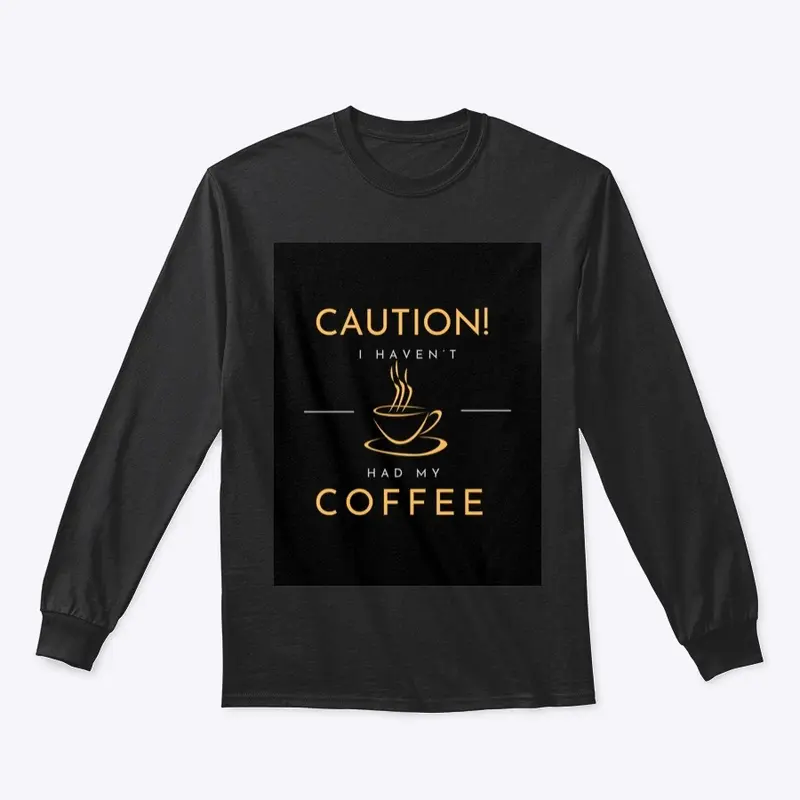 Caution! I Haven’t Had My Coffee Yet!