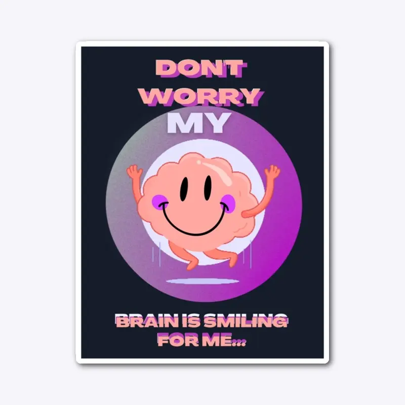 Don't Worry My Brain Is Smiling For Me