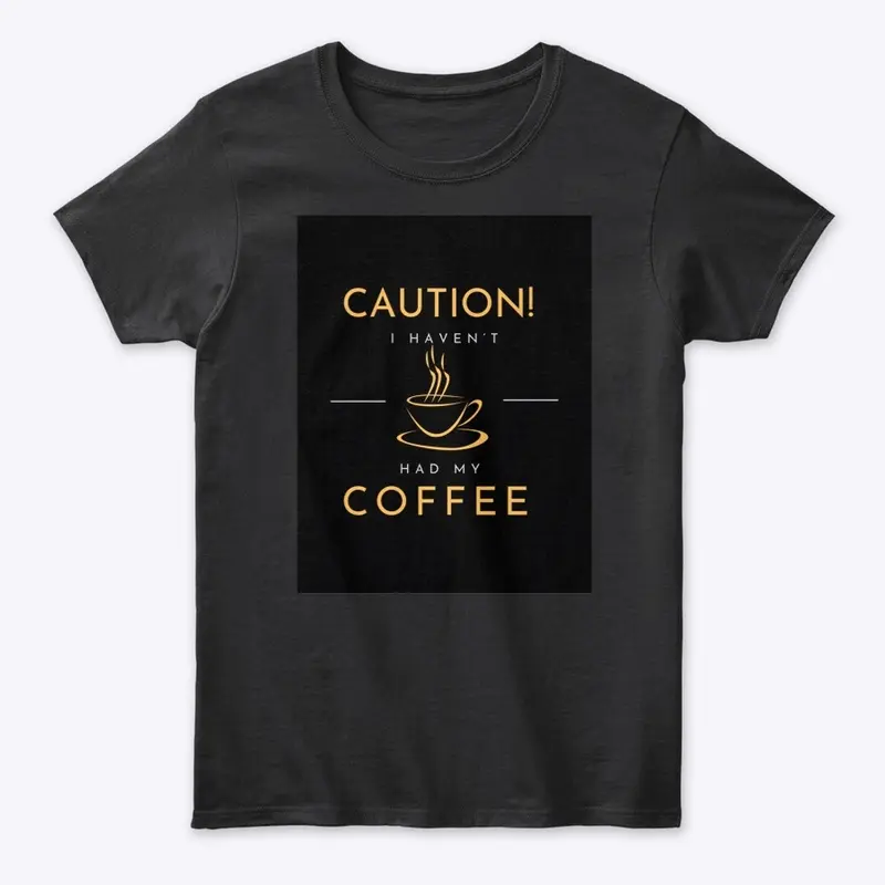 Caution! I Haven’t Had My Coffee Yet!